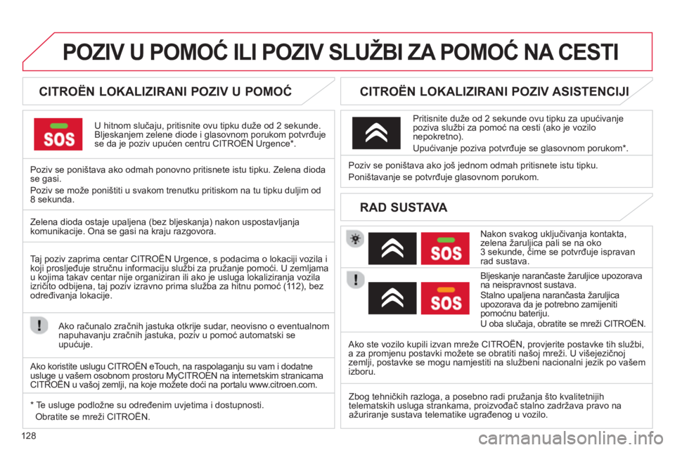 CITROEN C-ZERO 2014  Upute Za Rukovanje (in Croatian) 128
POZIV U POMOĆ ILI POZIV SLUŽBI ZA POMOĆ NA CESTI
 
 
 
 
 
 
 
 
CITROËN LOKALIZIRANI POZIV U POMOĆ 
 
U hitnom slučaju, pritisnite ovu tipku duže od 2 sekunde.Bljeskanjem zelene diode i gl