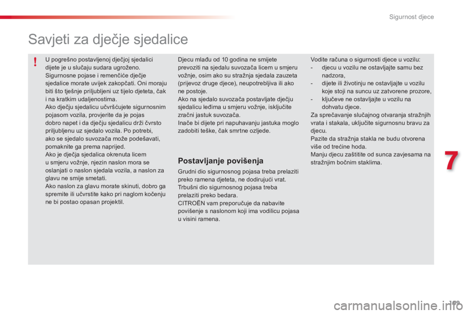 CITROEN C3 PICASSO 2014  Upute Za Rukovanje (in Croatian) 7
Sigurnost djece
109
  U pogrešno postavljenoj dječjoj sjedalici dijete je u slučaju sudara ugroženo.  Sigurnosne pojase i remenčiće dječje
sjedalice morate uvijek zakopčati. Oni morajubiti 