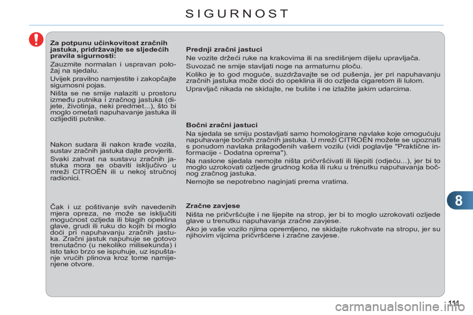 CITROEN C3 PICASSO 2012  Upute Za Rukovanje (in Croatian) 8
SIGURNOST
   
 
 
 
 
 
 
 
 
 
 
 
 
Za potpunu učinkovitost zračnih 
jastuka, pridržavajte se sljedećih 
pravila sigurnosti: 
  Zauzmite normalan i uspravan polo-
žaj na sjedalu. 
  Uvijek pr