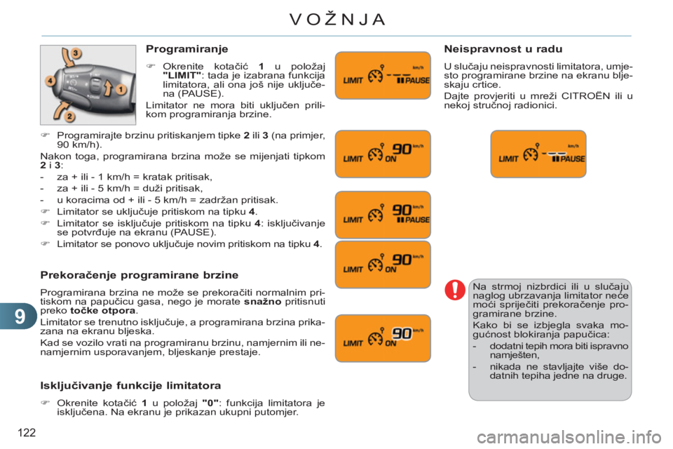 CITROEN C3 PICASSO 2012  Upute Za Rukovanje (in Croatian) 9
122
VOŽNJA
  Na strmoj nizbrdici ili u slučaju 
naglog ubrzavanja limitator neće 
moći spriječiti prekoračenje pro-
gramirane brzine. 
  Kako bi se izbjegla svaka mo-
gućnost blokiranja papu