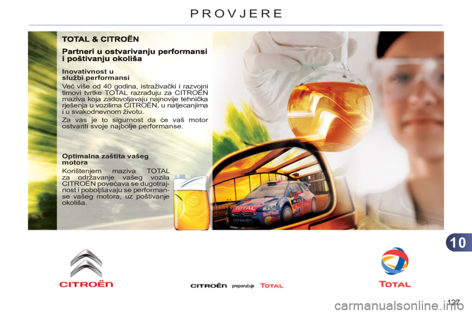 CITROEN C3 PICASSO 2012  Upute Za Rukovanje (in Croatian) 10
127
PROVJERE
   
Inovativnost u
službi performansi 
  Već više od 40 godina, istraživački i razvojni 
timovi tvrtke TOTAL razrađuju za CITROËN 
maziva koja zadovoljavaju najnovije tehnička 