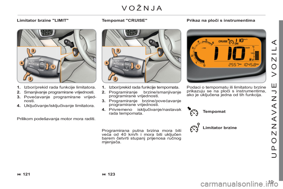 CITROEN C3 PICASSO 2012  Upute Za Rukovanje (in Croatian) 19
U
P
O
ZNAVANJE V
O
ZILA
   
Limitator brzine "LIMIT"    
Prikaz na ploči s instrumentima 
   
 
1. 
  Izbor/prekid rada funkcije limitatora. 
   
2. 
  Smanjivanje programirane vrijednosti. 
   
3