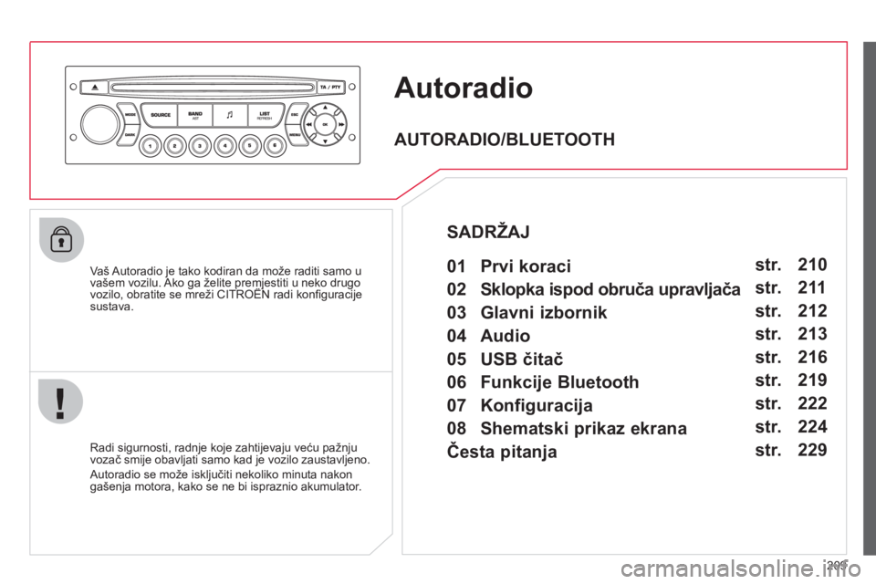 CITROEN C3 PICASSO 2012  Upute Za Rukovanje (in Croatian) 209
Autoradio
   
Vaš Autoradio je tako kodiran da može raditi samo u vašem vozilu. Ako ga želite premjestiti u neko drugo vozilo, obratite se mreži CITROËN radi konﬁ guracijegpj g
sustava.
  