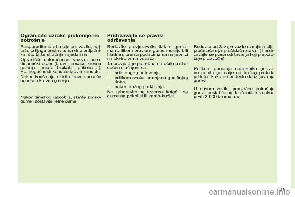 CITROEN C3 PICASSO 2012  Upute Za Rukovanje (in Croatian) 21
Ograničite uzroke prekomjernepotrošnje 
 
 
Rasporedite teret u cijelom vozilu; naj-
težu prtljagu postavite na dno prtljažni-
ka, što bliže stražnjim sjedalima. 
  Ograničite opterećenost
