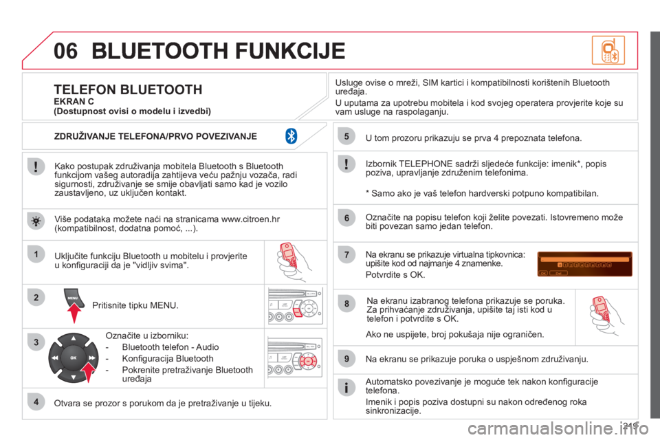 CITROEN C3 PICASSO 2012  Upute Za Rukovanje (in Croatian) 219
06
1
2
3
4
5
6
7
8
9
MENU
OK
   
Kako postupak združivanja mobitela Bluetooth s Bluetoothfunkcijom vašeg autoradija zahtijeva veću pažnju vozača, radisigurnosti, združivanje se smije obavlja
