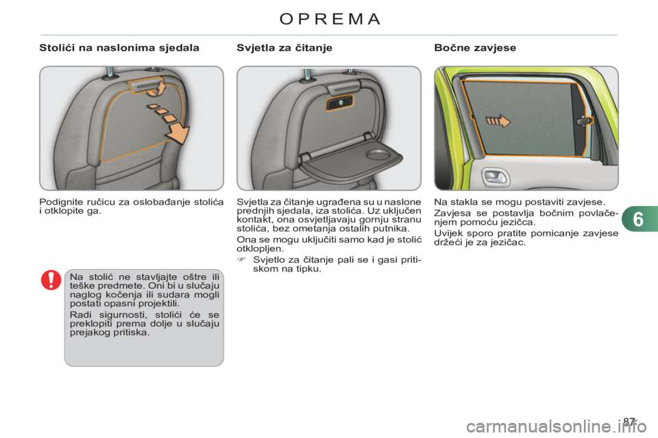 CITROEN C3 PICASSO 2012  Upute Za Rukovanje (in Croatian) 6
87
OPREMA
  Podignite ručicu za oslobađanje stolića 
i otklopite ga. 
   
Stolići na naslonima sjedala
 
Svjetla za čitanje ugrađena su u naslone 
prednjih sjedala, iza stolića. Uz uključen 