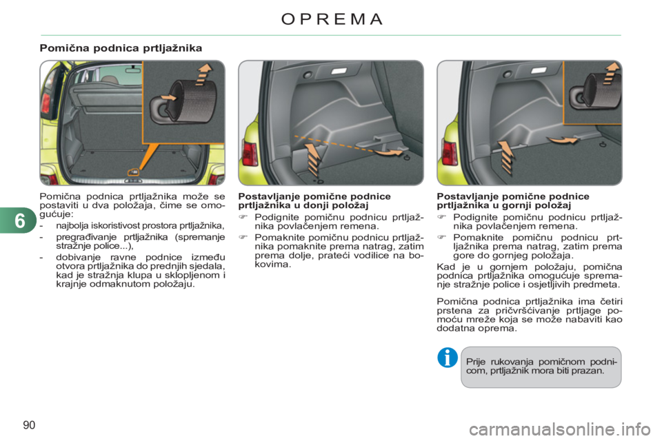 CITROEN C3 PICASSO 2012  Upute Za Rukovanje (in Croatian) 6
90
OPREMA
Pomična podnica prtljažnika
 
Pomična podnica prtljažnika može se 
postaviti u dva položaja, čime se omo-
gućuje: 
   
 
-  
najbolja iskoristivost prostora prtljažnika, 
   
-  p