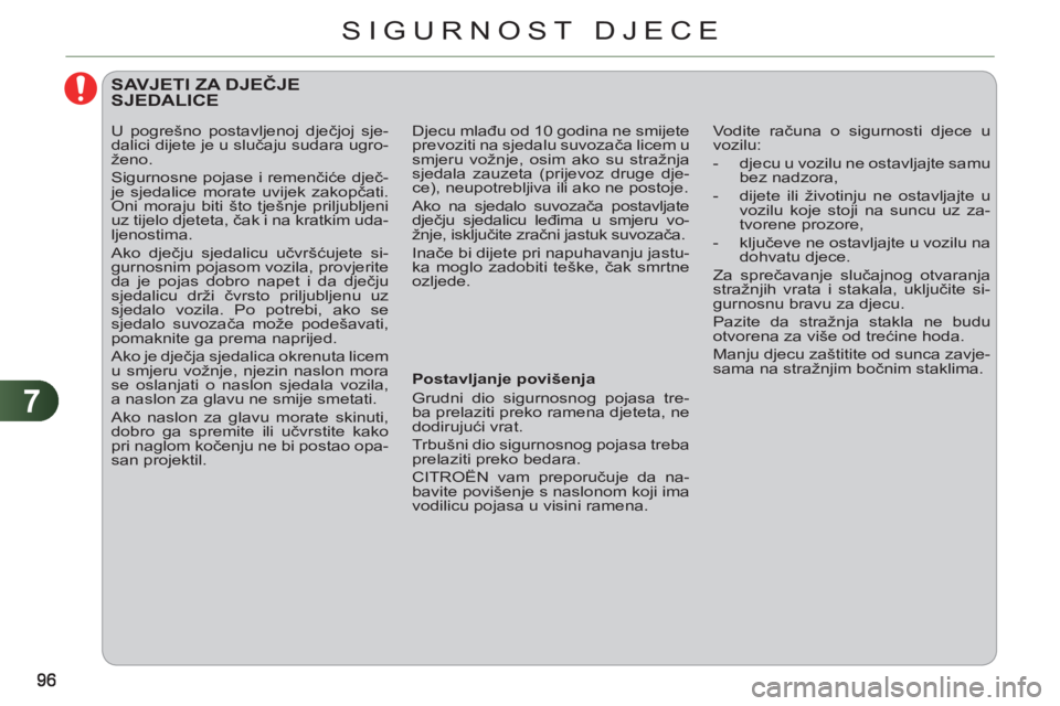 CITROEN C3 PICASSO 2012  Upute Za Rukovanje (in Croatian) 7
SIGURNOST DJECE
   
 
 
 
SAVJETI ZA DJEČJESJEDALICE 
 
 
Postavljanje povišenja 
  Grudni dio sigurnosnog pojasa tre-
ba prelaziti preko ramena djeteta, ne 
dodirujući vrat. 
  Trbušni dio sigu