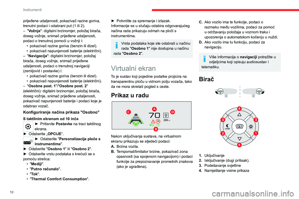 CITROEN C4 2021  Upute Za Rukovanje (in Croatian) 10
Instrumenti
Aktiviranje/deaktiviranje
► Uz pokrenut motor pritisnite bilo koju tipku 
za uključivanje sustava i izvlačenje projekcijske 
ploče.
►  Držite pritisnutom tipku  2 za isključiva
