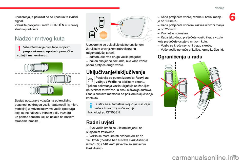 CITROEN C4 2021  Upute Za Rukovanje (in Croatian) 121
Vožnja
6upozorenja, a prikazat će se i poruka te zvučni 
signal.
Zatražite provjeru u mreži CITROËN ili u nekoj 
stručnoj radionici.
Nadzor mrtvog kuta
Više informacija pročitajte u opći