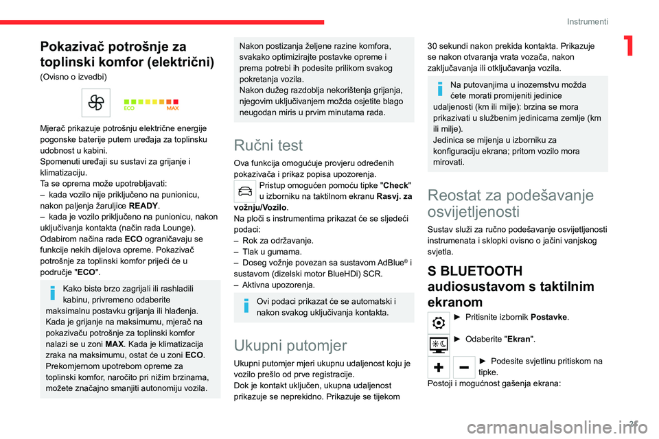 CITROEN C4 2021  Upute Za Rukovanje (in Croatian) 21
Instrumenti
1Pokazivač potrošnje za 
toplinski komfor (električni)
(Ovisno o izvedbi) 
 
Mjerač prikazuje potrošnju električne energije 
pogonske baterije putem uređaja za toplinsku 
udobnos