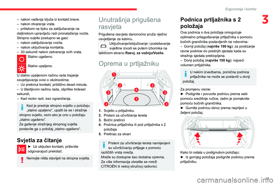 CITROEN C4 2021  Upute Za Rukovanje (in Croatian) 55
Ergonomija i komfor
3– nakon vađenja ključa iz kontakt brave.
–  nakon otvaranja vrata.
–
 
pritiskom na tipku za zaključavanje na 
daljinskom upravljaču radi pronalaženja vozila.
Stropn