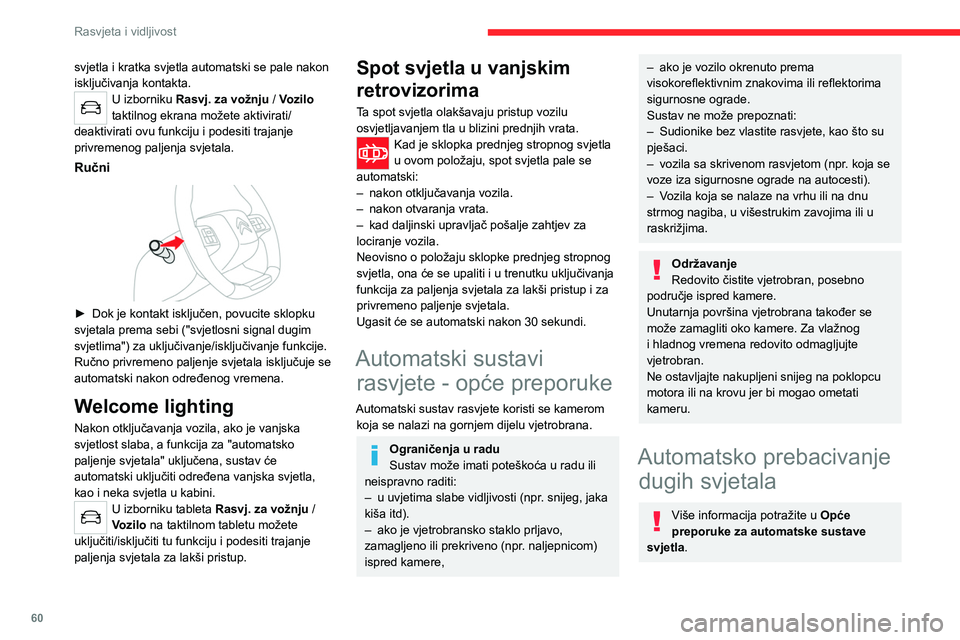 CITROEN C4 2021  Upute Za Rukovanje (in Croatian) 60
Rasvjeta i vidljivost
svjetla i kratka svjetla automatski se pale nakon 
isključivanja kontakta.
U izborniku Rasvj. za vožnju  / Vozilo  
taktilnog ekrana možete aktivirati/
deaktivirati ovu fun