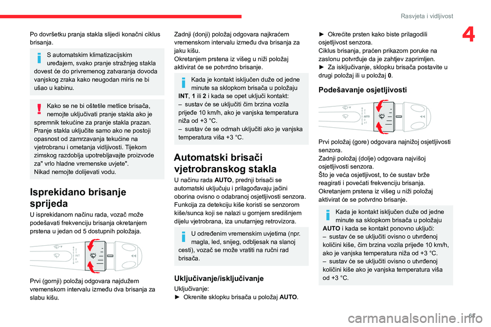 CITROEN C4 2021  Upute Za Rukovanje (in Croatian) 63
Rasvjeta i vidljivost
4Po dovršetku pranja stakla slijedi konačni ciklus 
brisanja.
S automatskim klimatizacijskim 
uređajem, svako pranje stražnjeg stakla 
dovest će do privremenog zatvaranja