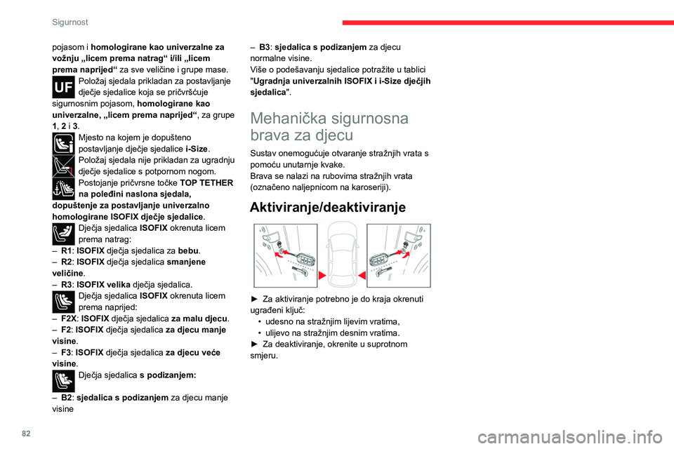 CITROEN C4 2021  Upute Za Rukovanje (in Croatian) 82
Sigurnost
pojasom i homologirane kao univerzalne za 
vožnju „licem prema natrag“ i/ili „licem 
prema naprijed“ za sve veličine i grupe mase.
Položaj sjedala prikladan za postavljanje 
dj