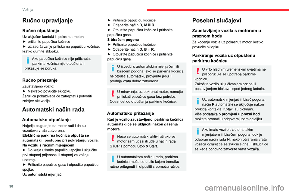 CITROEN C4 2021  Upute Za Rukovanje (in Croatian) 90
Vožnja
Isključivanje automatskog 
rada
U nekim okolnostima, na primjer po vrlo 
hladnom vremenu ili u tijekom vuče (prikolice, 
drugog vozila), možda će biti potrebno isključiti 
automatski r