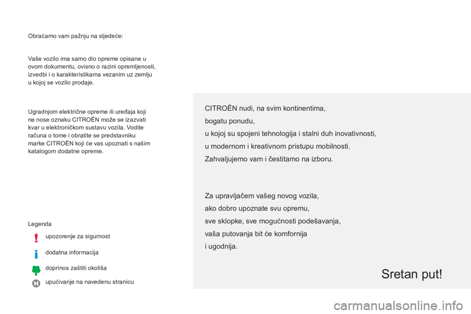 CITROEN C4 AIRCROSS 2013  Upute Za Rukovanje (in Croatian)   Obraćamo vam pažnju na sljedeće: 
  Le
genda
upozoren
je za sigurnost  
dodatna informaci
ja
doprinos zaštiti okoliša  
upućivan
je na navedenu stranicu     Vaše vozilo ima samo dio opreme op