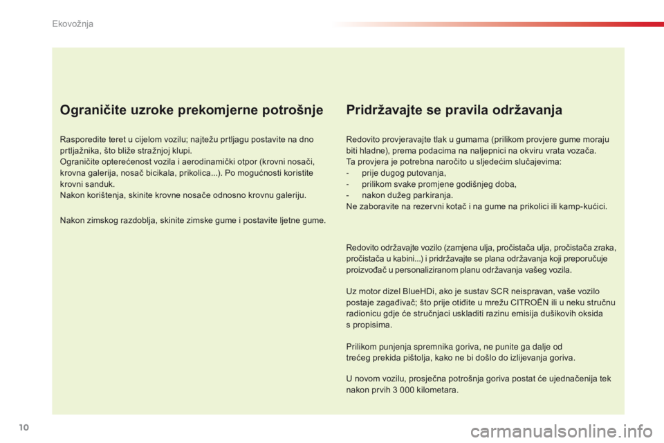 CITROEN C4 CACTUS 2018 Upute Za Rukovanje (in Croatian) 10
C4-cactus_hr_Chap00c_eco-conduite_ed01-2016
Ograničite uzroke prekomjerne potrošnje
Rasporedite teret u cijelom vozilu; najtežu prtljagu postavite na dno
prtljažnika, što bliže stražnjoj kl CITROEN C4 CACTUS 2018 Upute Za Rukovanje (in Croatian) 10
C4-cactus_hr_Chap00c_eco-conduite_ed01-2016
Ograničite uzroke prekomjerne potrošnje
Rasporedite teret u cijelom vozilu; najtežu prtljagu postavite na dno
prtljažnika, što bliže stražnjoj kl