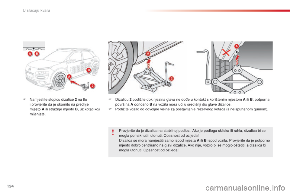 CITROEN C4 CACTUS 2018  Upute Za Rukovanje (in Croatian) 194
C4-cactus_hr_Chap08_En-cas-de-panne_ed01-2016
F Namjestite stopicu dizalice 2 na tlo 
i provjerite da je okomito na prednje 
mjesto
 A i

li stražnje mjesto B , uz kotač koji 
mijenjate. F Di
za