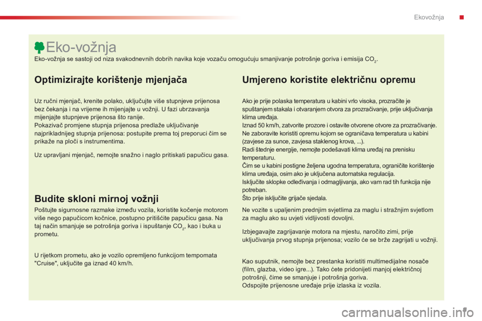 CITROEN C4 CACTUS 2016  Upute Za Rukovanje (in Croatian) 9
C4-cactus_hr_Chap00c_eco-conduite_ed01-2015
Optimizirajte korištenje mjenjača
Uz ručni mjenjač, krenite polako, uključujte više stupnjeve prijenosa 
bez čekanja i na vrijeme ih mijenjajte u v