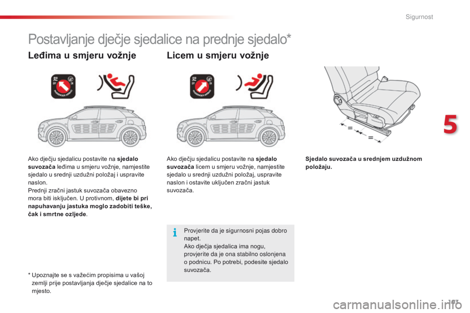 CITROEN C4 CACTUS 2016  Upute Za Rukovanje (in Croatian) 103
C4-cactus_hr_Chap05_securite_ed01-2015
Postavljanje dječje sjedalice na prednje sjedalo*
Leđima u smjeru vožnje Licem u smjeru vožnje
Sjedalo suvozača u srednjem uzdužnom 
položaju.
Provjer