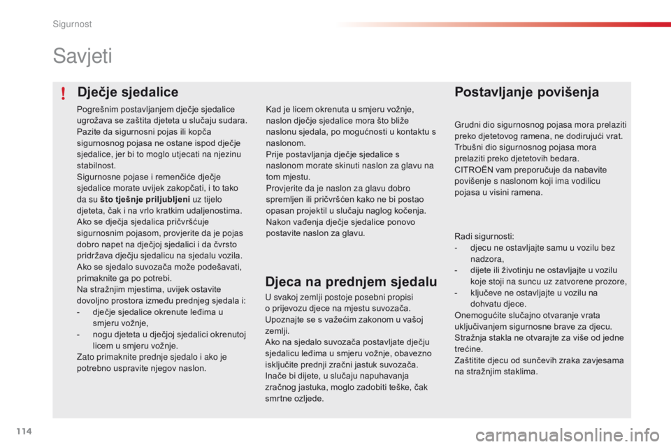 CITROEN C4 CACTUS 2016  Upute Za Rukovanje (in Croatian) 114
C4-cactus_hr_Chap05_securite_ed01-2015
Dječje sjedalice
Savjeti
Postavljanje povišenja
Grudni dio sigurnosnog pojasa mora prelaziti 
preko djetetovog ramena, ne dodirujući vrat.
Trbušni dio si