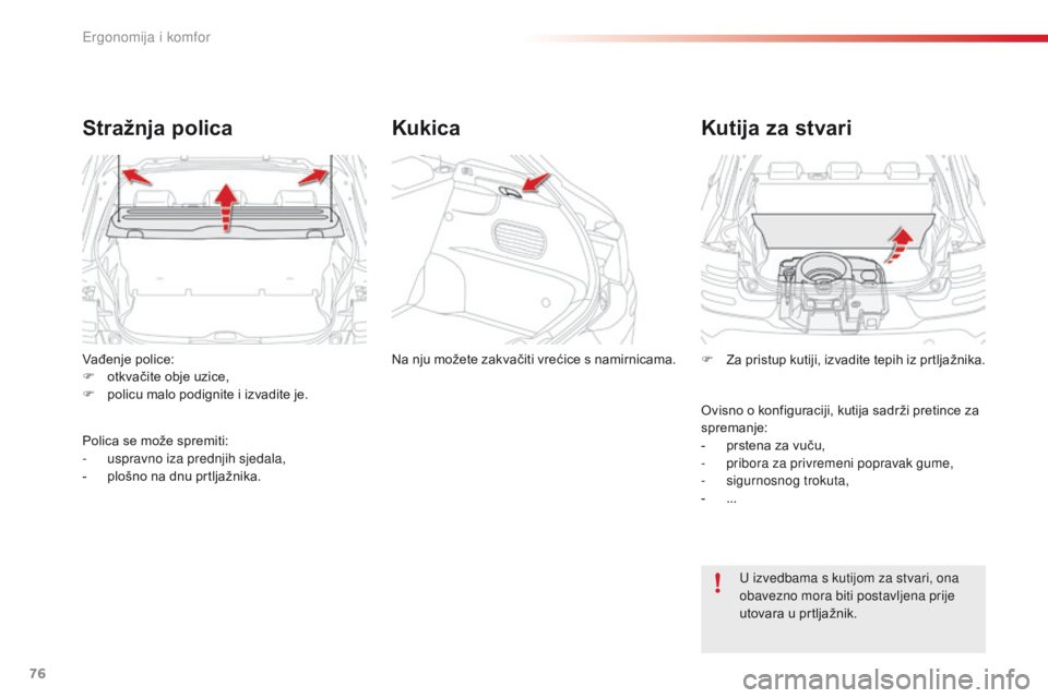 CITROEN C4 CACTUS 2016  Upute Za Rukovanje (in Croatian) 76
C4-cactus_hr_Chap03_Ergonomie-et-confort_ed01-2015
Vađenje police:
F o tkvačite obje uzice,
F
 
p
 olicu malo podignite i izvadite je.
Stražnja polica
Polica se može spremiti:
- usp ravno iza p