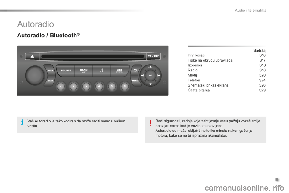 CITROEN C5 2016  Upute Za Rukovanje (in Croatian) 315
C5_hr_Chap11c_rd45_ed01-2015
autoradio
Autoradio / Bluetooth®
sadržaj
Prvi koraci
 3 16
Tipke na obruču upravljača
 
3
 17
izb

ornici
 3
 18
ra

dio
 3
 18
Mediji
 32

0
Telefon
 3

24
sh

em
