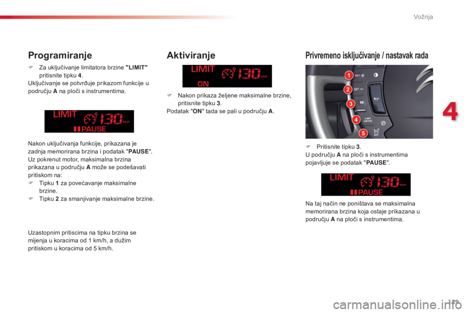 CITROEN C5 2015  Upute Za Rukovanje (in Croatian) 129
C5_hr_Chap04_conduite_ed01-2014
F  za uključivanje limitatora brzine "LIMIT" 
pritisnite tipku  4.
Uključivanje se potvrđuje prikazom funkcije u 
području  A na ploči s instrumentima.