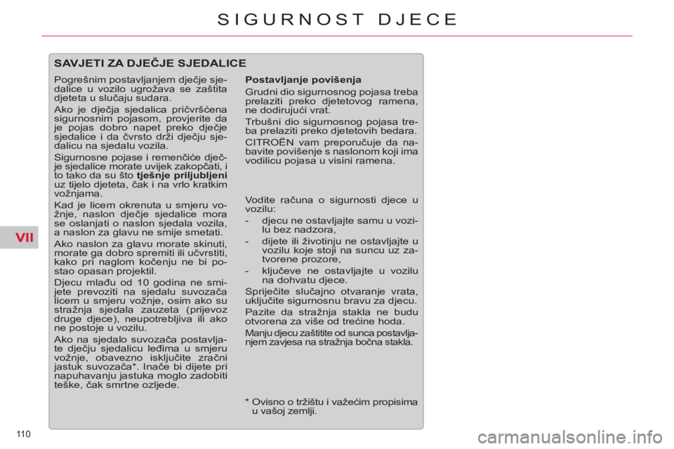 CITROEN C5 2014  Upute Za Rukovanje (in Croatian) VII
110 
SIGURNOST DJECE
  SAVJETI ZA DJEČJE SJEDALICE 
 
 
Postavljanje povišenja 
  Grudni dio sigurnosnog pojasa treba 
prelaziti preko djetetovog ramena, 
ne dodirujući vrat. 
  Trbušni dio si