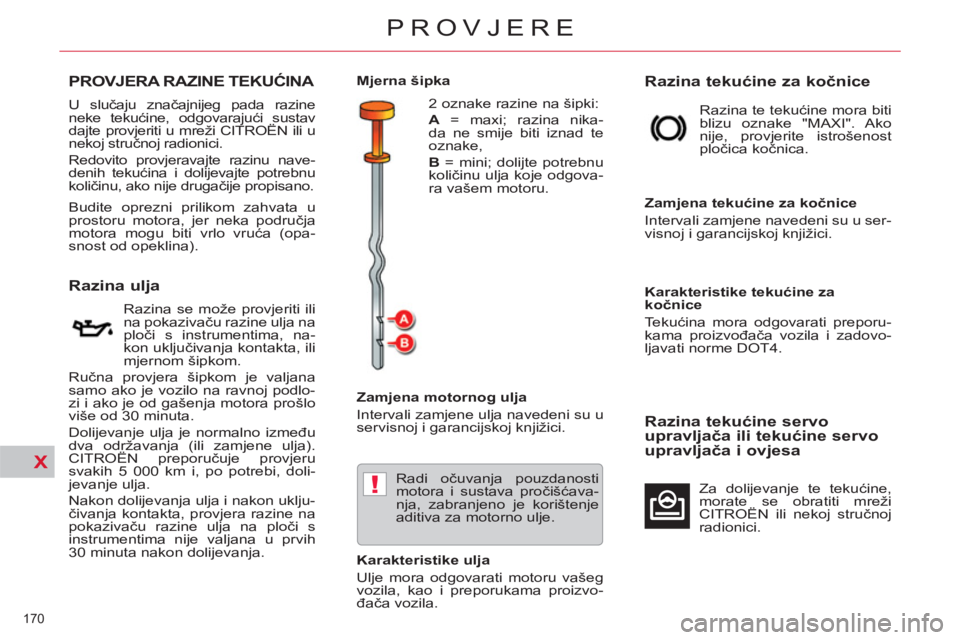 CITROEN C5 2014 Upute Za Rukovanje (in Croatian) X
!
170
PROVJERE
PROVJERA RAZINE TEKUĆINA
Razina ulja
Razina se može provjeriti ili
na pokazivaču razine ulja na
ploči s instrumentima, na- CITROEN C5 2014 Upute Za Rukovanje (in Croatian) X
!
170
PROVJERE
PROVJERA RAZINE TEKUĆINA
Razina ulja
Razina se može provjeriti ili
na pokazivaču razine ulja na
ploči s instrumentima, na-