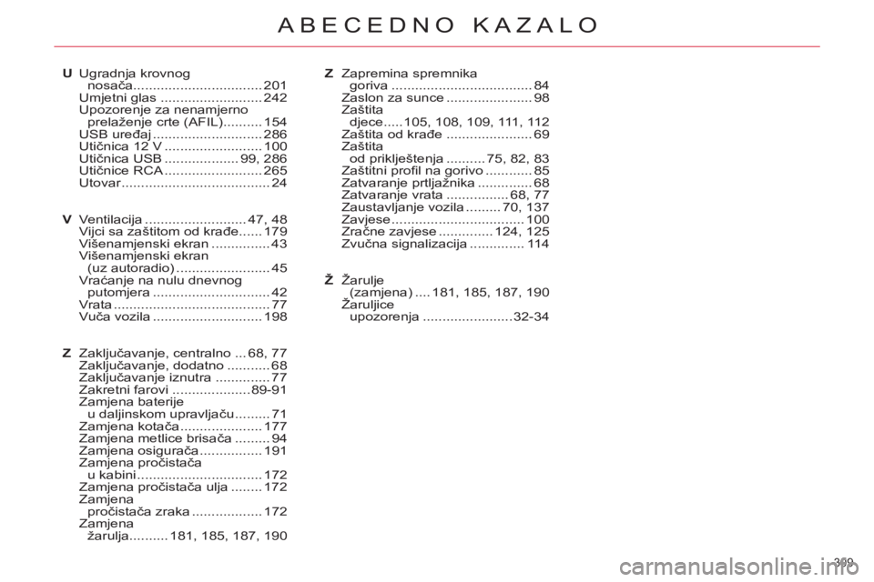 CITROEN C5 2014  Upute Za Rukovanje (in Croatian) 309 
ABECEDNO KAZALO
U Ugradnja krovnog 
nosača ................................. 201
 Umjetni glas .......................... 242
  Upozorenje za nenamjerno 
prelaženje crte (AFIL) .......... 154
 