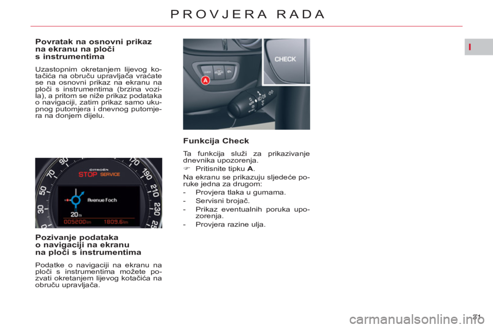 CITROEN C5 2014  Upute Za Rukovanje (in Croatian) I
31 
PROVJERA RADA
   
Povratak na osnovni prikaz 
na ekranu na ploči 
s instrumentima 
  Uzastopnim okretanjem lijevog ko-
tačića na obruču upravljača vraćate 
se na osnovni prikaz na ekranu n