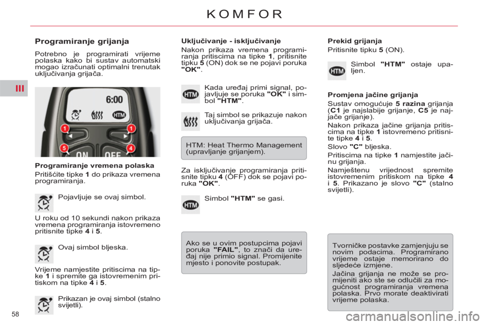 CITROEN C5 2014 Upute Za Rukovanje (in Croatian) III
58
KOMFOR
Programiranje grijanja
Potrebno je programirati vrijeme
polaska kako bi sustav automatski
mogao izračunati optimalni trenutak
uključivanja grijača.
Programiranje vreme CITROEN C5 2014 Upute Za Rukovanje (in Croatian) III
58
KOMFOR
Programiranje grijanja
Potrebno je programirati vrijeme
polaska kako bi sustav automatski
mogao izračunati optimalni trenutak
uključivanja grijača.
Programiranje vreme