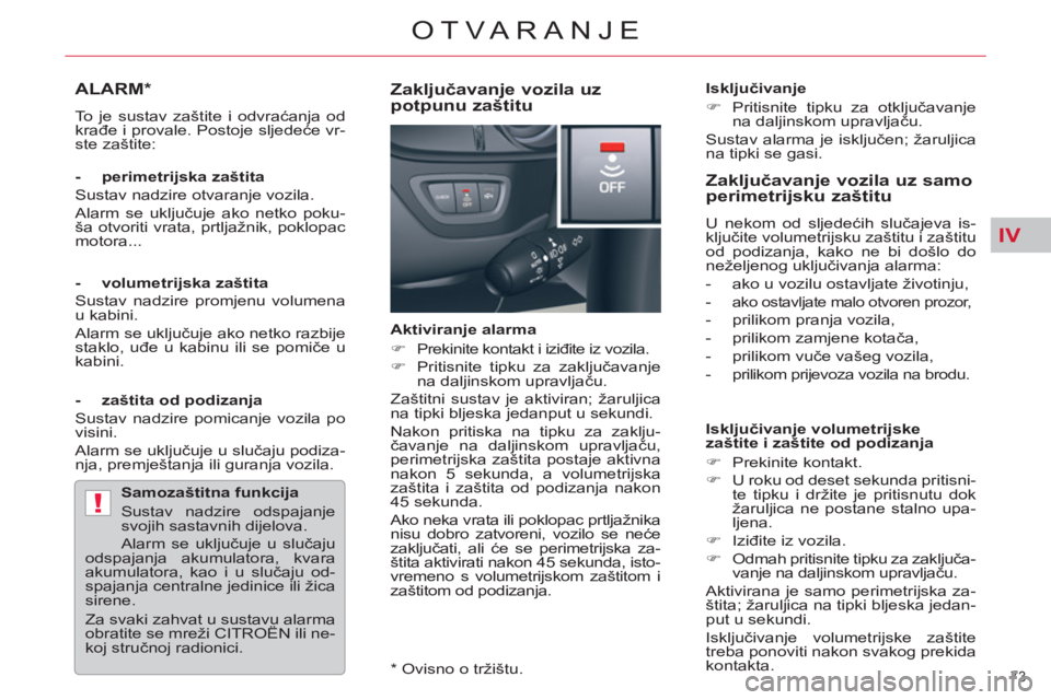CITROEN C5 2014 Upute Za Rukovanje (in Croatian) IV
!
73
OTVARANJE
ALARM *
To je sustav zaštite i odvraćanja od
krađe i provale. Postoje sljedeće vr-
ste zaštite:
- perimetrijska zaštita
Sustav nadzire otvaranje vozila.
Alar CITROEN C5 2014 Upute Za Rukovanje (in Croatian) IV
!
73
OTVARANJE
ALARM *
To je sustav zaštite i odvraćanja od
krađe i provale. Postoje sljedeće vr-
ste zaštite:
- perimetrijska zaštita
Sustav nadzire otvaranje vozila.
Alar
