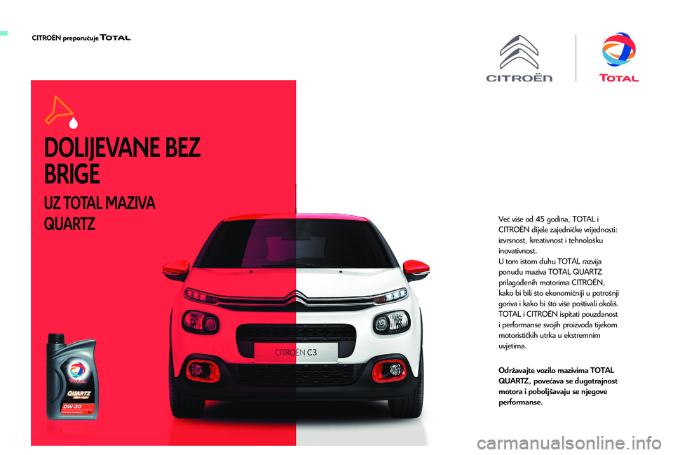 CITROEN C-ELYSÉE 2018  Upute Za Rukovanje (in Croatian) DOLIJEVANE BEZ  
BRIGE
UZ TOTAL MAZIVA 
QUARTZ
Već više od 45 godina, TOTAL i 
CITROËN dijele zajedničke vrijednosti: 
izvrsnost, kreativnost i tehnološku 
inovativnost.
U tom istom duhu TOTAL ra