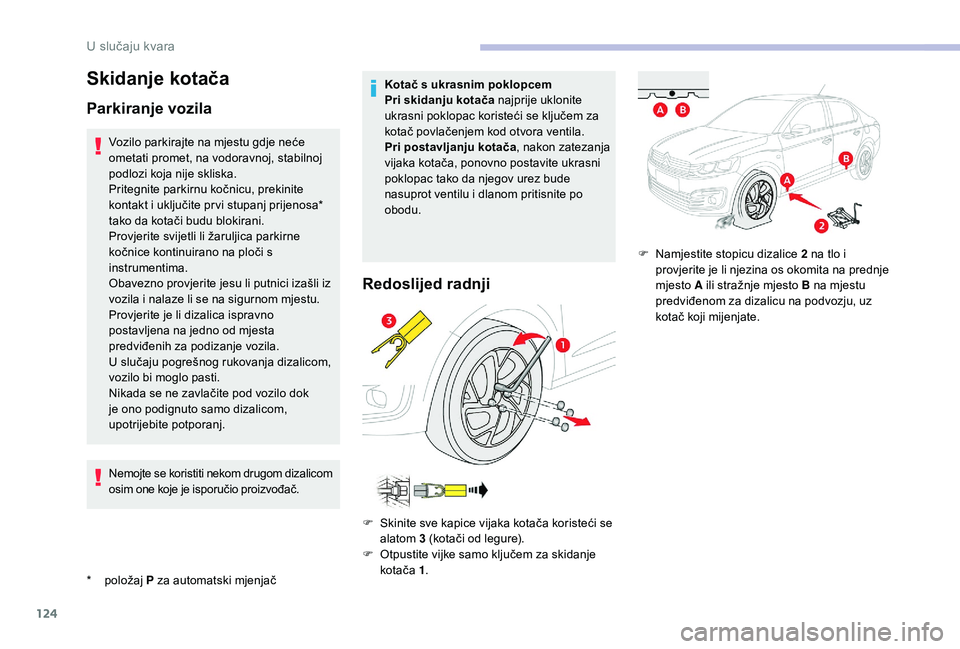 CITROEN C-ELYSÉE 2018  Upute Za Rukovanje (in Croatian) 124
Skidanje kotača
Parkiranje vozila
* položaj P za automatski mjenjačVozilo parkirajte na mjestu gdje neće 
ometati promet, na vodoravnoj, stabilnoj 
podlozi koja nije skliska.
Pritegnite parkir