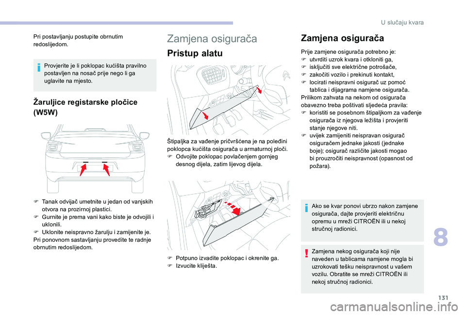 CITROEN C-ELYSÉE 2018 Upute Za Rukovanje (in Croatian) 131
Pri postavljanju postupite obrnutim
redoslijedom.Provjerite je li poklopac kućišta pravilno
postavljen na nosač prije nego li ga
uglavite na mjesto.
Žaruljice registarske pločice
(W5W)
F T CITROEN C-ELYSÉE 2018 Upute Za Rukovanje (in Croatian) 131
Pri postavljanju postupite obrnutim
redoslijedom.Provjerite je li poklopac kućišta pravilno
postavljen na nosač prije nego li ga
uglavite na mjesto.
Žaruljice registarske pločice
(W5W)
F T
