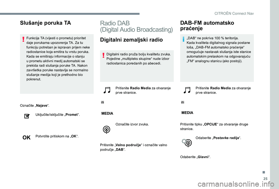 CITROEN C-ELYSÉE 2018  Upute Za Rukovanje (in Croatian) 25
Označite „Najave“.
Uključite/isključite „ Promet“.
Potvrdite pritiskom na „ OK“.
Radio DAB   
(Digital Audio Broadcasting)
Digitalni zemaljski radio
Digitalni radio pruža bolju kval