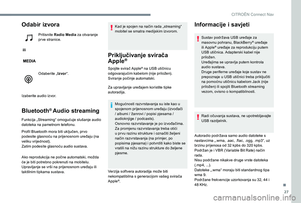 CITROEN C-ELYSÉE 2018  Upute Za Rukovanje (in Croatian) 27
Odabir izvora
 ili Pritisnite 
Radio Media  za otvaranje 
pr ve stranice.
Odaberite „ Izvor“.
Izaberite audio izvor.
Bluetooth® Audio streaming
Funkcija „Streaming“ omogućuje slušanje au