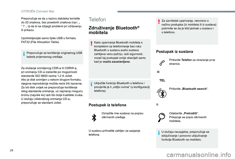 CITROEN C-ELYSÉE 2018  Upute Za Rukovanje (in Croatian) 28
Preporučuje se da u nazivu datoteka koristite 
do 20  znakova, bez posebnih znakova (npr.: „ 
” ? .; ù) da bi se izbjegli problemi pri očitavanju 
ili prikazu.
Upotrebljavajte samo tipke USB