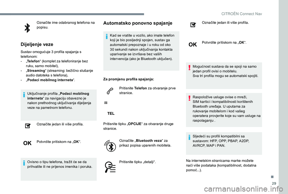 CITROEN C-ELYSÉE 2018  Upute Za Rukovanje (in Croatian) 29
Označite ime odabranog telefona na 
popisu.
Dijeljenje veze
Sustav omogućuje 3 profila spajanja s 
t elefonom:
-
 
„T

elefon “ (komplet za telefoniranje bez 
ruku, samo mobitel),
-
 
„ S

