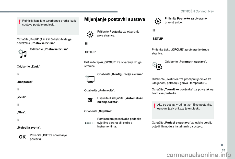 CITROEN C-ELYSÉE 2018  Upute Za Rukovanje (in Croatian) 35
Odaberite „Zvuk“.
Ili
„ Raspored “.
Ili
„ Zvuk “.
Ili
„ Glas “.
Ili
„ Melodija zvona “.
Pritisnite „ OK“ za spremanje 
postavki.
Mijenjanje postavki sustava
 ili  Pritisnite
