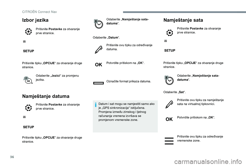 CITROEN C-ELYSÉE 2018  Upute Za Rukovanje (in Croatian) 36
Izbor jezika
 ili Pritisnite 
Postavke  za otvaranje 
pr ve stranice.
Pritisnite tipku „ OPCIJE“ za otvaranje druge 
stranice.
Odaberite „ Jezici“ za promjenu 
jezika.
Namještanje datuma
 