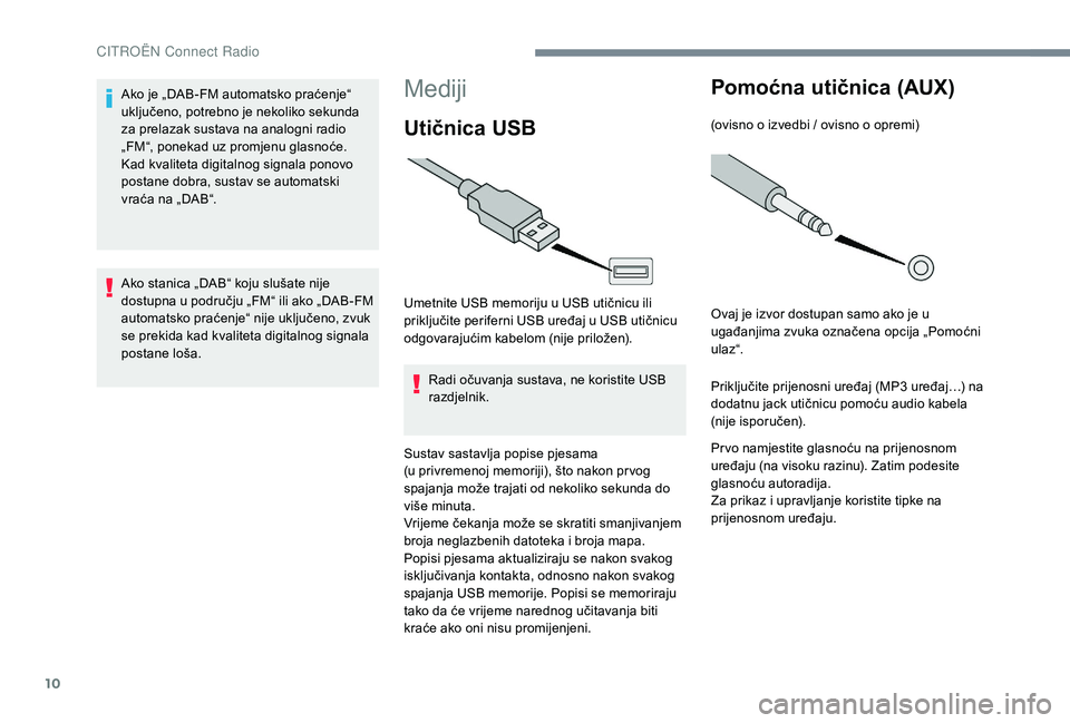 CITROEN C-ELYSÉE 2018 Upute Za Rukovanje (in Croatian) 10
Mediji
Utičnica USB
Umetnite USB memoriju u USB utičnicu ili
priključite periferni USB uređaj u USB utičnicu
odgovarajućim kabelom (nije priložen).Radi očuvanja sustava, ne koristite USB CITROEN C-ELYSÉE 2018 Upute Za Rukovanje (in Croatian) 10
Mediji
Utičnica USB
Umetnite USB memoriju u USB utičnicu ili
priključite periferni USB uređaj u USB utičnicu
odgovarajućim kabelom (nije priložen).Radi očuvanja sustava, ne koristite USB