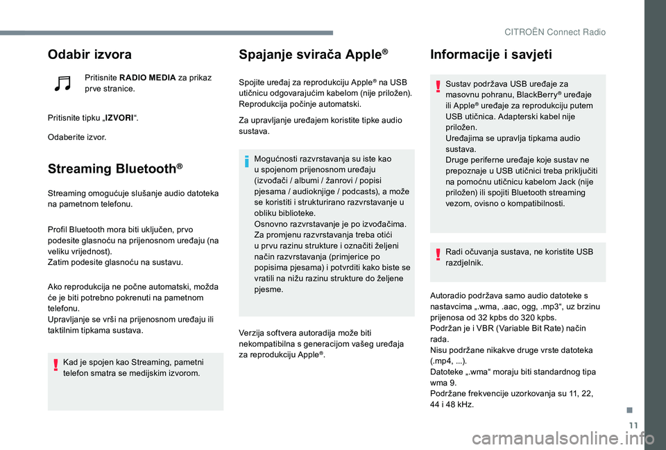 CITROEN C-ELYSÉE 2018 Upute Za Rukovanje (in Croatian) 11
Odabir izvora
Pritisnite R ADIO MEDIA za prikaz
pr ve stranice.
Pritisnite tipku „ IZVORI“.
Odaberite izvor.
Streaming Bluetooth®
Streaming omogućuje slušanje audio datoteka
na pametnom te CITROEN C-ELYSÉE 2018 Upute Za Rukovanje (in Croatian) 11
Odabir izvora
Pritisnite R ADIO MEDIA za prikaz
pr ve stranice.
Pritisnite tipku „ IZVORI“.
Odaberite izvor.
Streaming Bluetooth®
Streaming omogućuje slušanje audio datoteka
na pametnom te