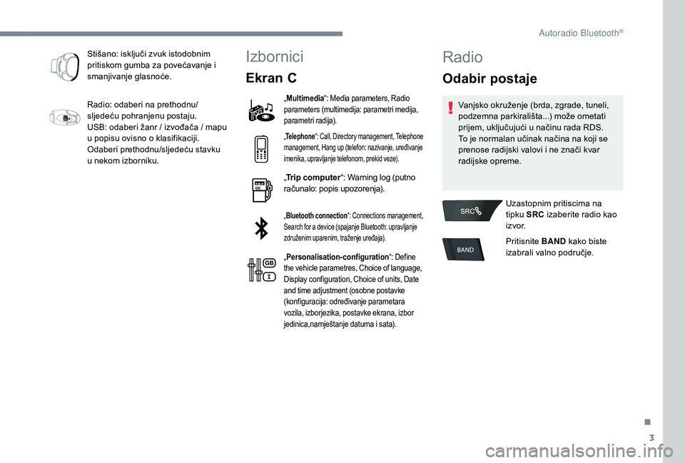CITROEN C-ELYSÉE 2018 Upute Za Rukovanje (in Croatian) 3
Stišano: isključi zvuk istodobnim
pritiskom gumba za povećavanje i
smanjivanje glasnoće.
Radio: odaberi na prethodnu/
sljedeću pohranjenu postaju.
USB: odaberi žanr / izvođača / mapu
u po CITROEN C-ELYSÉE 2018 Upute Za Rukovanje (in Croatian) 3
Stišano: isključi zvuk istodobnim
pritiskom gumba za povećavanje i
smanjivanje glasnoće.
Radio: odaberi na prethodnu/
sljedeću pohranjenu postaju.
USB: odaberi žanr / izvođača / mapu
u po