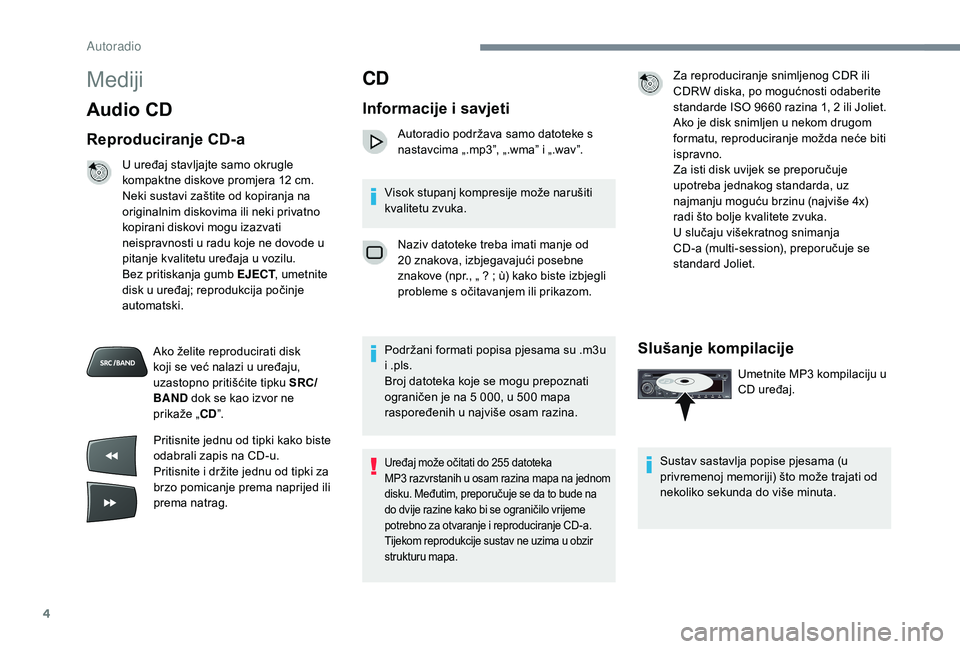 CITROEN C-ELYSÉE 2018 Upute Za Rukovanje (in Croatian) 4
Mediji
Audio CD
Reproduciranje CD-a
U uređaj stavljajte samo okrugle
kompaktne diskove promjera 12 cm.
Neki sustavi zaštite od kopiranja na
originalnim diskovima ili neki privatno
kopirani dis CITROEN C-ELYSÉE 2018 Upute Za Rukovanje (in Croatian) 4
Mediji
Audio CD
Reproduciranje CD-a
U uređaj stavljajte samo okrugle
kompaktne diskove promjera 12 cm.
Neki sustavi zaštite od kopiranja na
originalnim diskovima ili neki privatno
kopirani dis