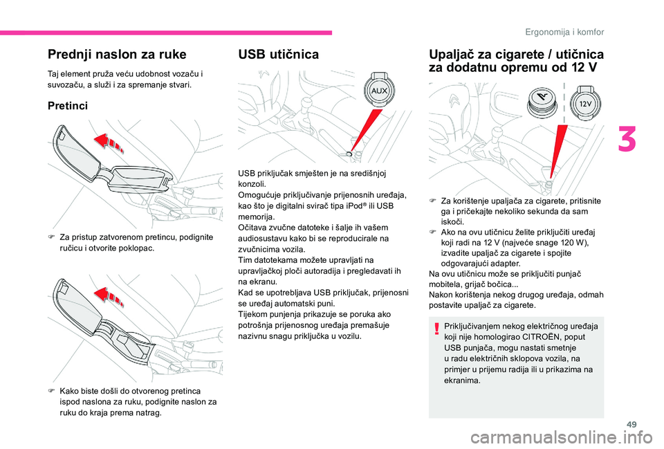 CITROEN C-ELYSÉE 2018 Upute Za Rukovanje (in Croatian) 49
Prednji naslon za ruke
Taj element pruža veću udobnost vozaču i
suvozaču, a služi i za spremanje stvari.
Pretinci
USB utičnicaUpaljač za cigarete / utičnica
za dodatnu opremu od 12
V
Pr CITROEN C-ELYSÉE 2018 Upute Za Rukovanje (in Croatian) 49
Prednji naslon za ruke
Taj element pruža veću udobnost vozaču i
suvozaču, a služi i za spremanje stvari.
Pretinci
USB utičnicaUpaljač za cigarete / utičnica
za dodatnu opremu od 12
V
Pr