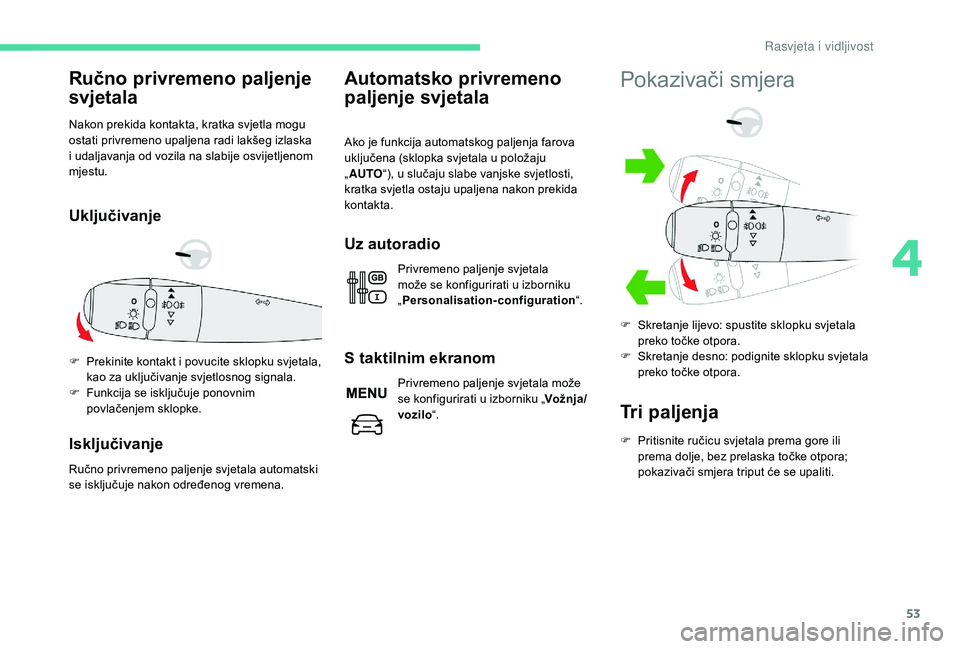 CITROEN C-ELYSÉE 2018 Upute Za Rukovanje (in Croatian) 53
Ručno privremeno paljenje
svjetala
Nakon prekida kontakta, kratka svjetla mogu
ostati privremeno upaljena radi lakšeg izlaska
i udaljavanja od vozila na slabije osvijetljenom
mjestu.
Uključi CITROEN C-ELYSÉE 2018 Upute Za Rukovanje (in Croatian) 53
Ručno privremeno paljenje
svjetala
Nakon prekida kontakta, kratka svjetla mogu
ostati privremeno upaljena radi lakšeg izlaska
i udaljavanja od vozila na slabije osvijetljenom
mjestu.
Uključi